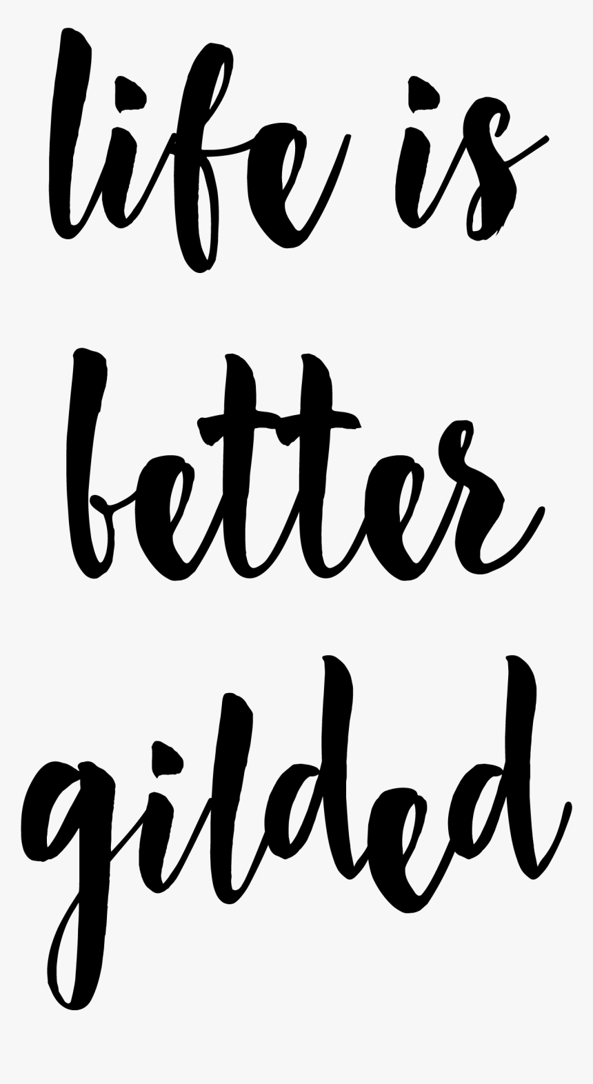 Life Is Better Gilded Logo In Black - Calligraphy, HD Png Download, Free Download