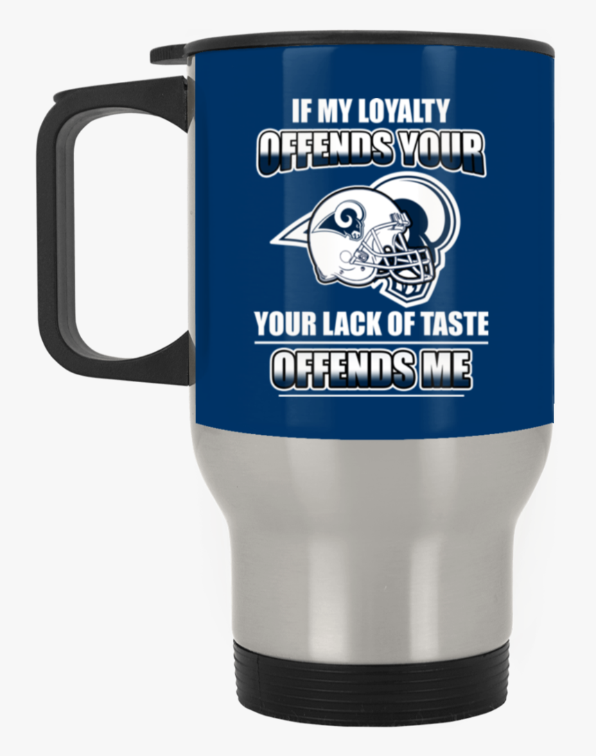My Loyalty And Your Lack Of Taste Los Angeles Rams - Mug, HD Png Download, Free Download