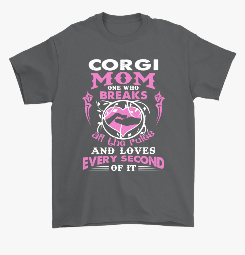 Corgi Mom One Who Breaks All The Rules And Loves Shirts - Active Shirt, HD Png Download, Free Download