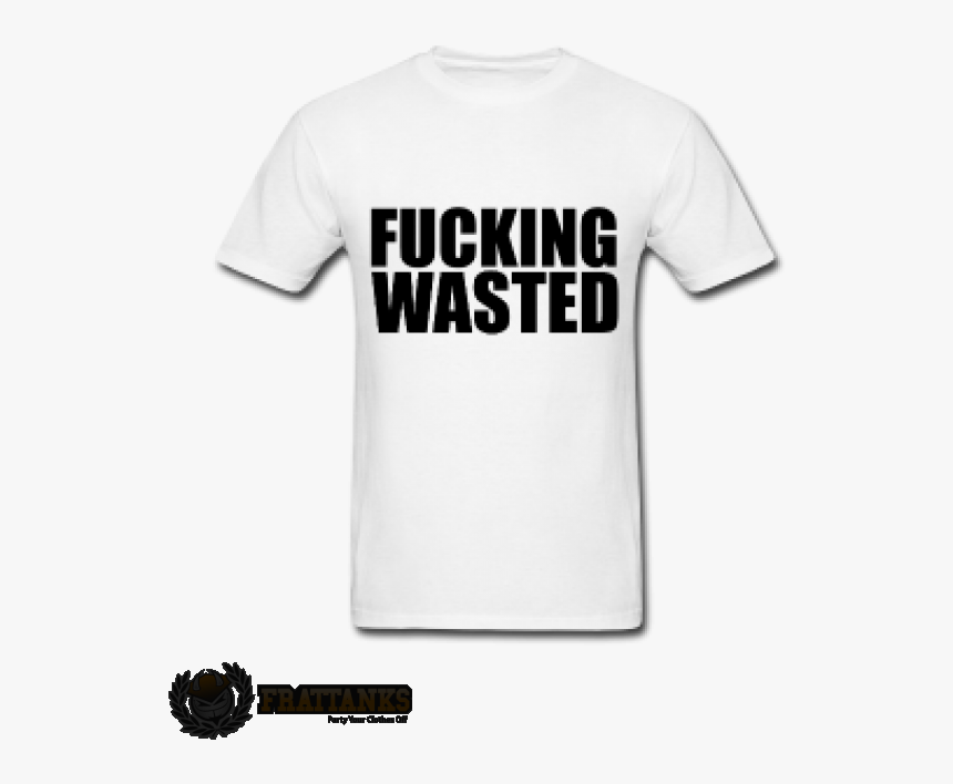 Fucking Wasted Tshirt - T Shirt, HD Png Download, Free Download