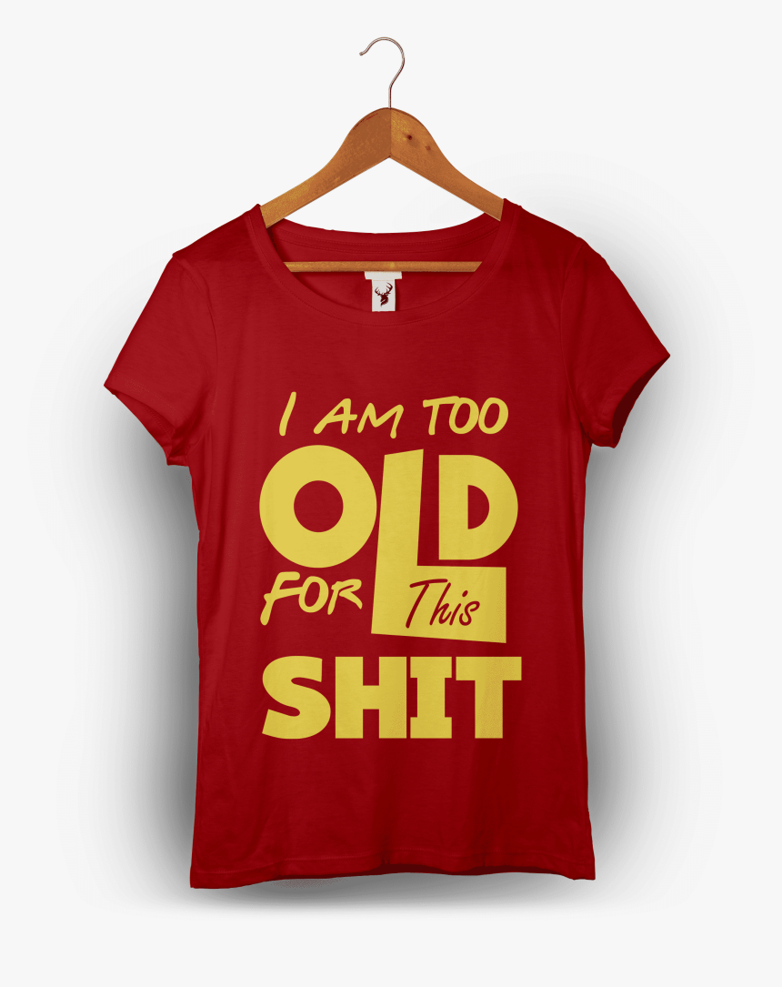 I"m Too Old For This Shit - Active Shirt, HD Png Download, Free Download