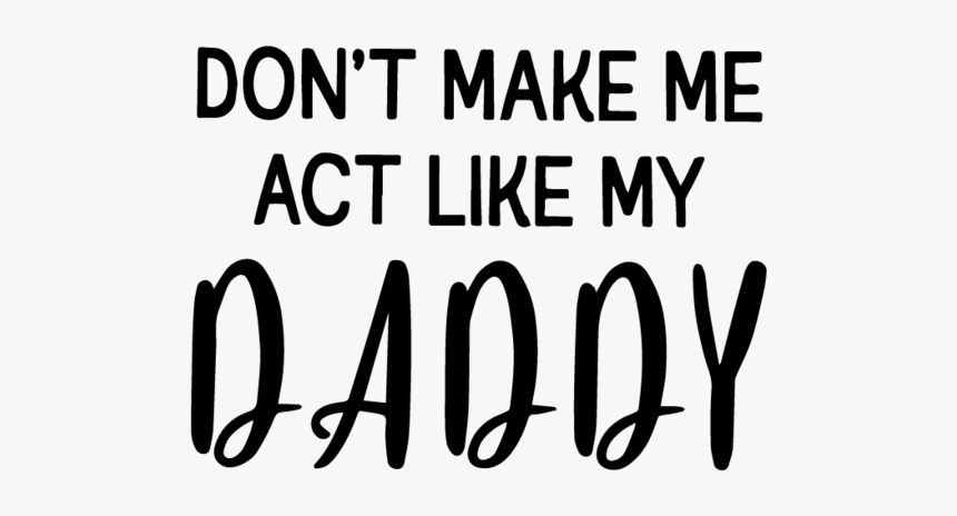 Don"t Make Me Act Like My Daddy Shirt Funny Dad T-shirt - Don T Make Me Act Like My Daddy Svg, HD Png Download, Free Download