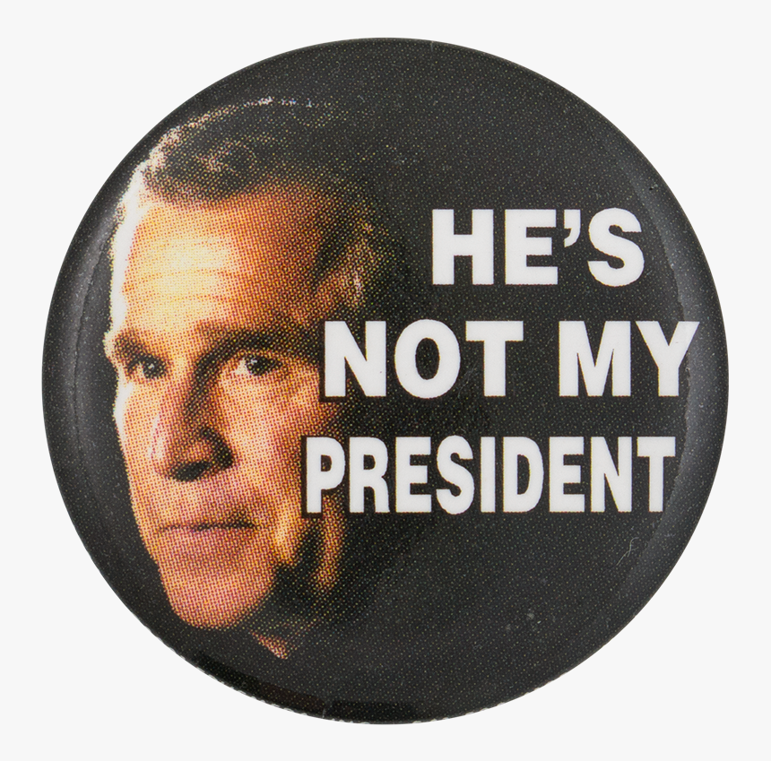 Bush He"s Not My President Political Button Museum - Turn My Swag, HD Png Download, Free Download