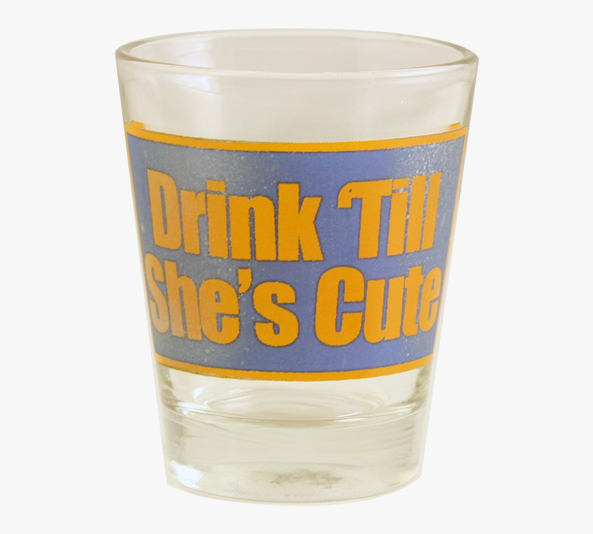 Drink "till She"s Cute Shot Glass-"i"m Pretty Sure - Pint Glass, HD Png Download, Free Download