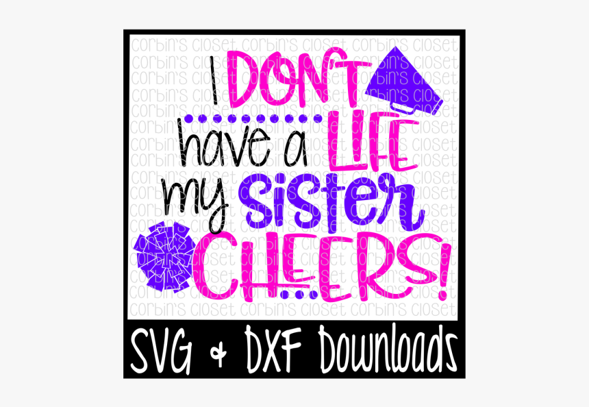 Free Cheer Sister Svg * I Don"t Have A Life My Sister - Don T Have A Life My Sister Cheers, HD Png Download, Free Download