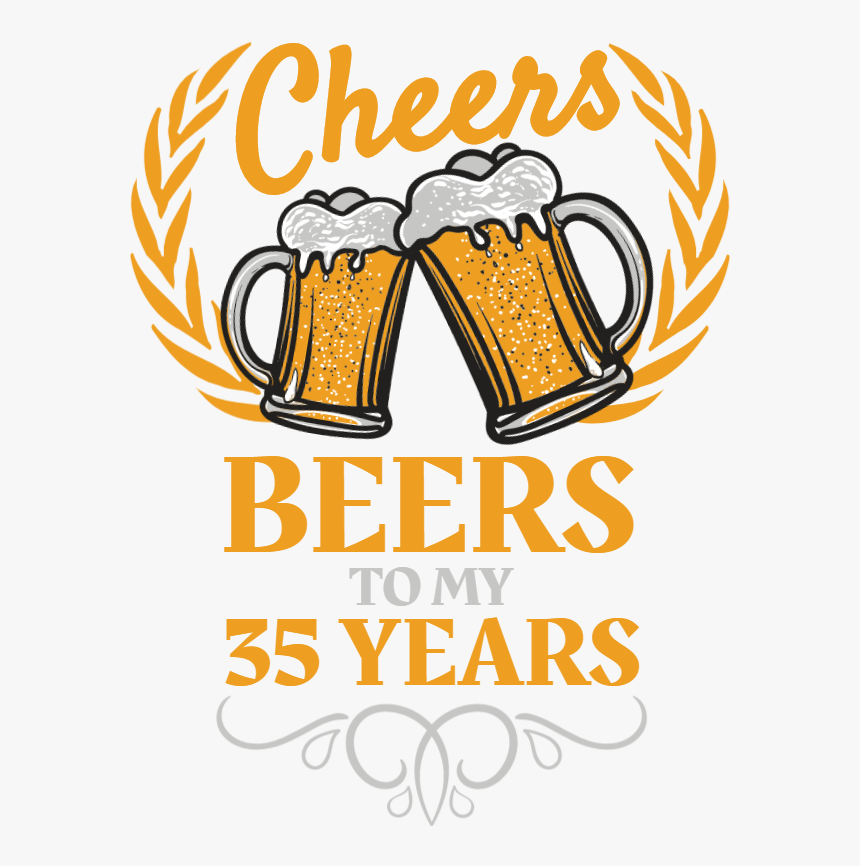 Cheers And Beers To 35 Years, HD Png Download, Free Download