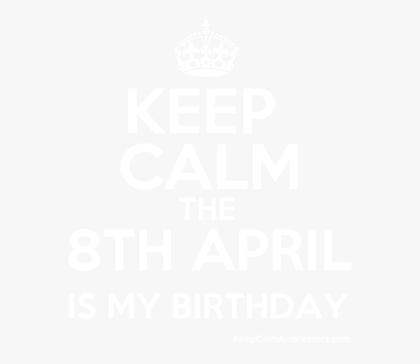 Keep Calm The 8th April Is My Birthday Poster"
 Title="keep - Keep Calm It's My Birthday Today, HD Png Download, Free Download