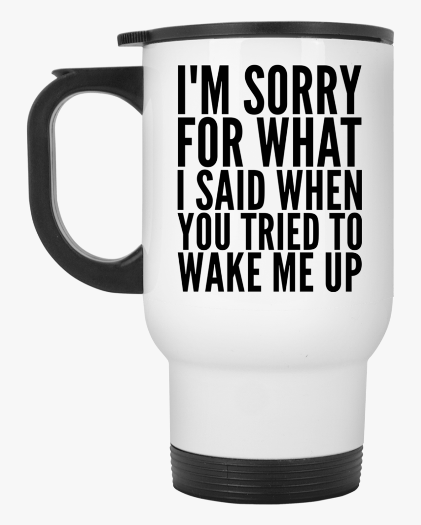 I"m Sorry For What I Said When You Tried To Wake Me - Survived Another Meeting That Should Have Been, HD Png Download, Free Download