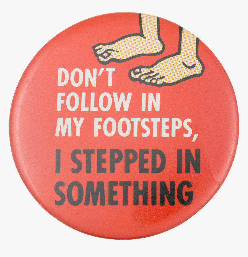 Don"t Follow In My Footsteps Humorous Button Museum - Label, HD Png Download, Free Download