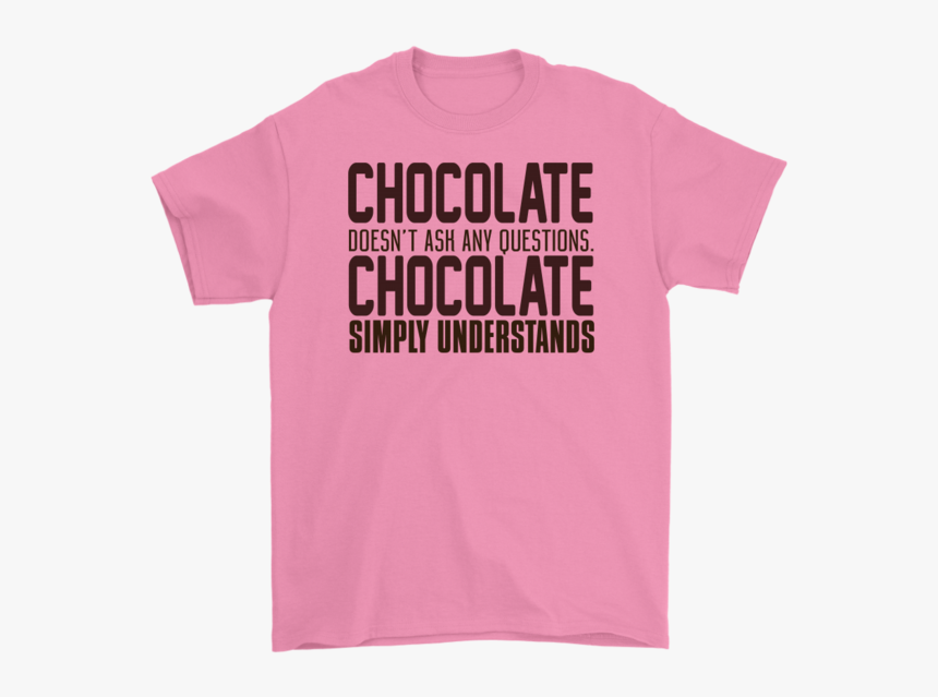 Chocolate Doesn`t Ash Any Questions Chocolate Simply - Shirt, HD Png Download, Free Download