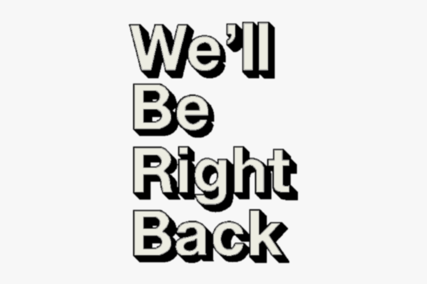 We Ll Be Right Back Transparent, HD Png Download, Free Download