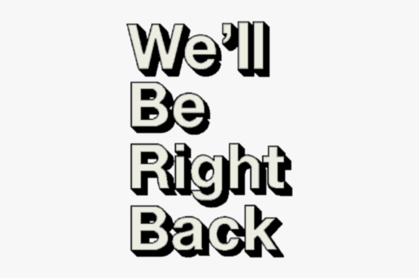 we-ll-be-right-back-transparent-hd-png-download-kindpng