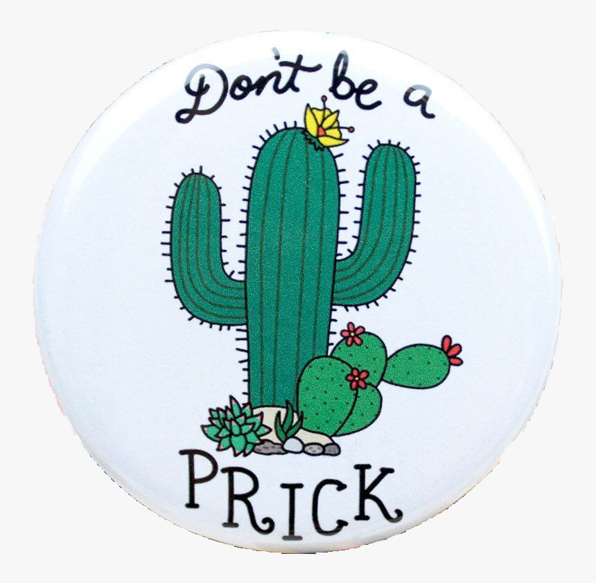 Don"t Be A Prick Cactus Pinback Button Clipart , Png - Dont Be A Prick Painting, Transparent Png, Free Download