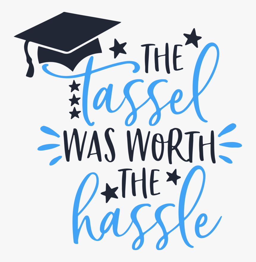 The Tassel Was Worth The Hassle Graduation Graduate - Tassel Was Worth The Hassle, HD Png Download, Free Download