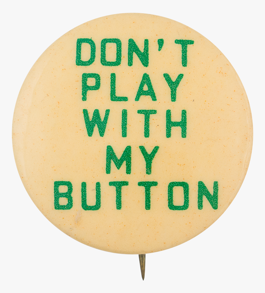 Don"t Play With My Button Self Referential Button Museum - Circle, HD Png Download, Free Download