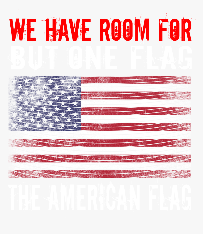 We Have Room For But One Flag The American Flag[murica] - Flag Of The United States, HD Png Download, Free Download
