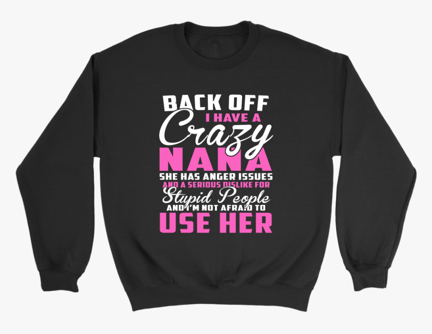 Back Off I Have A Crazy Nana She Has Anger Issues And - Sweater, HD Png Download, Free Download