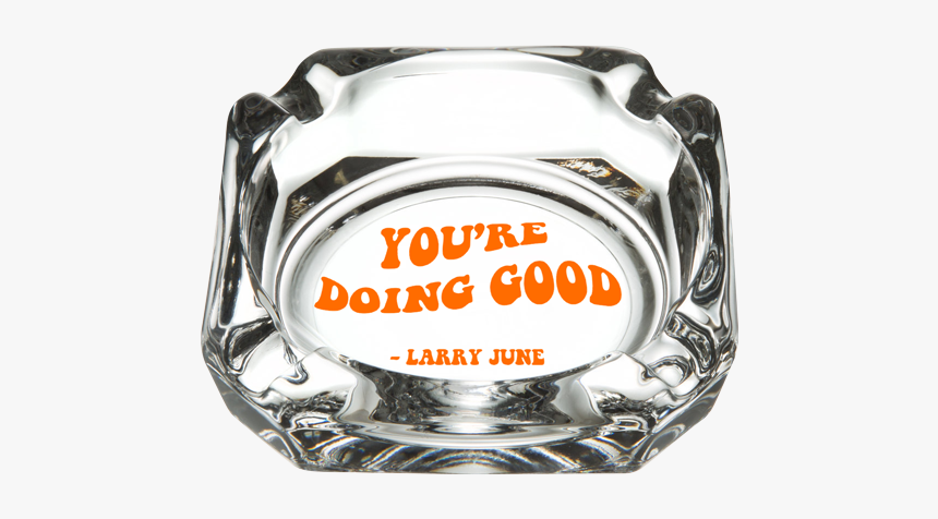 You"re Doing Good Ashtray - Larry June You Re Doing Good, HD Png Download, Free Download