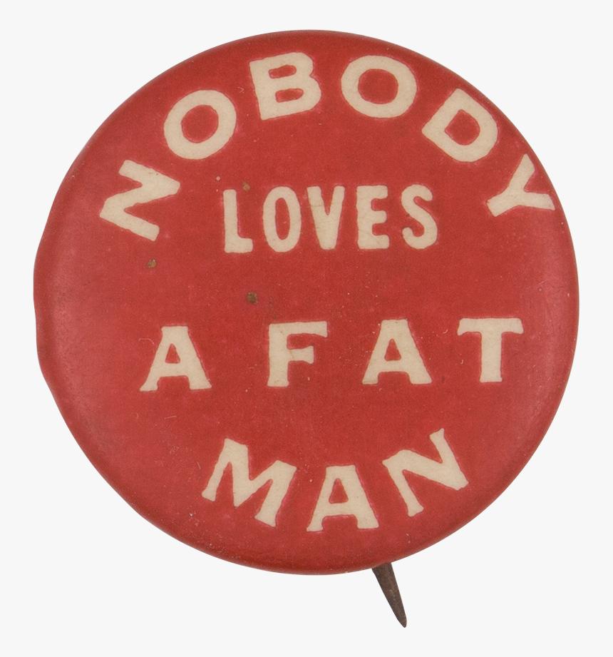 Nobody Loves A Fat Man Advertising Button Museum - Circle, HD Png Download, Free Download