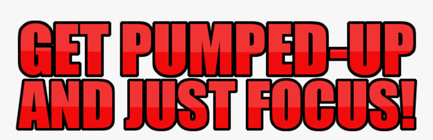 Get Pumped-up And Just Focus - Graphics, HD Png Download, Free Download