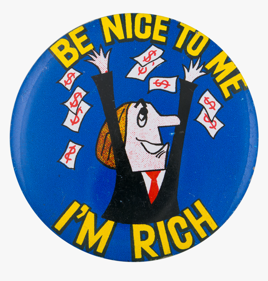 Be Nice To Me I"m Rich Humorous Button Museum - Circle, HD Png Download, Free Download
