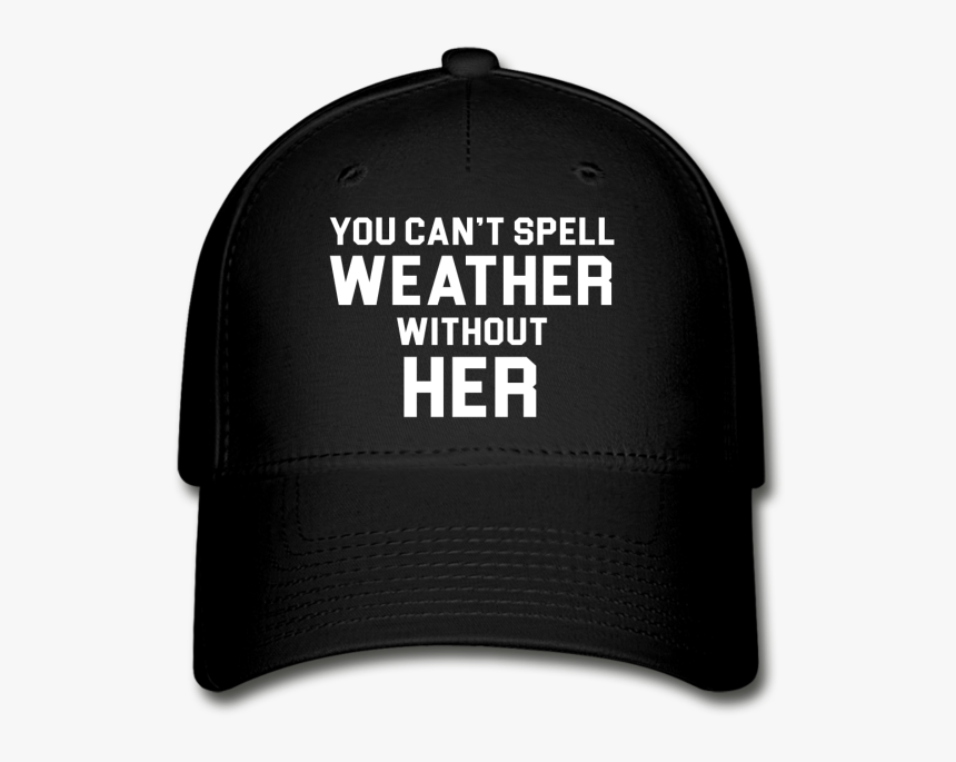 You Can"t Spell Weather Without Her Baseball Cap - Baseball Cap, HD Png Download, Free Download