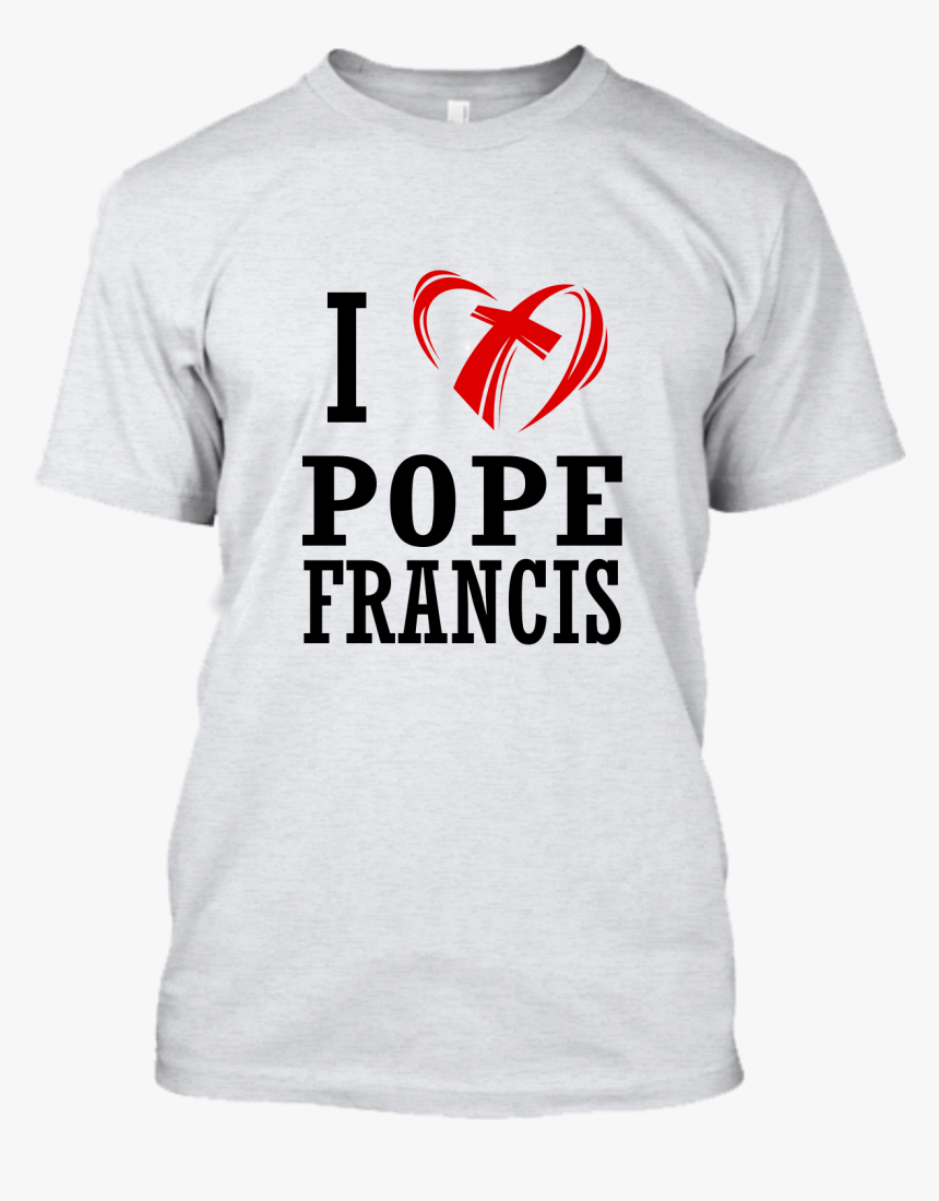 I Love Pope Francis T-shirt Limited - Active Shirt, HD Png Download, Free Download