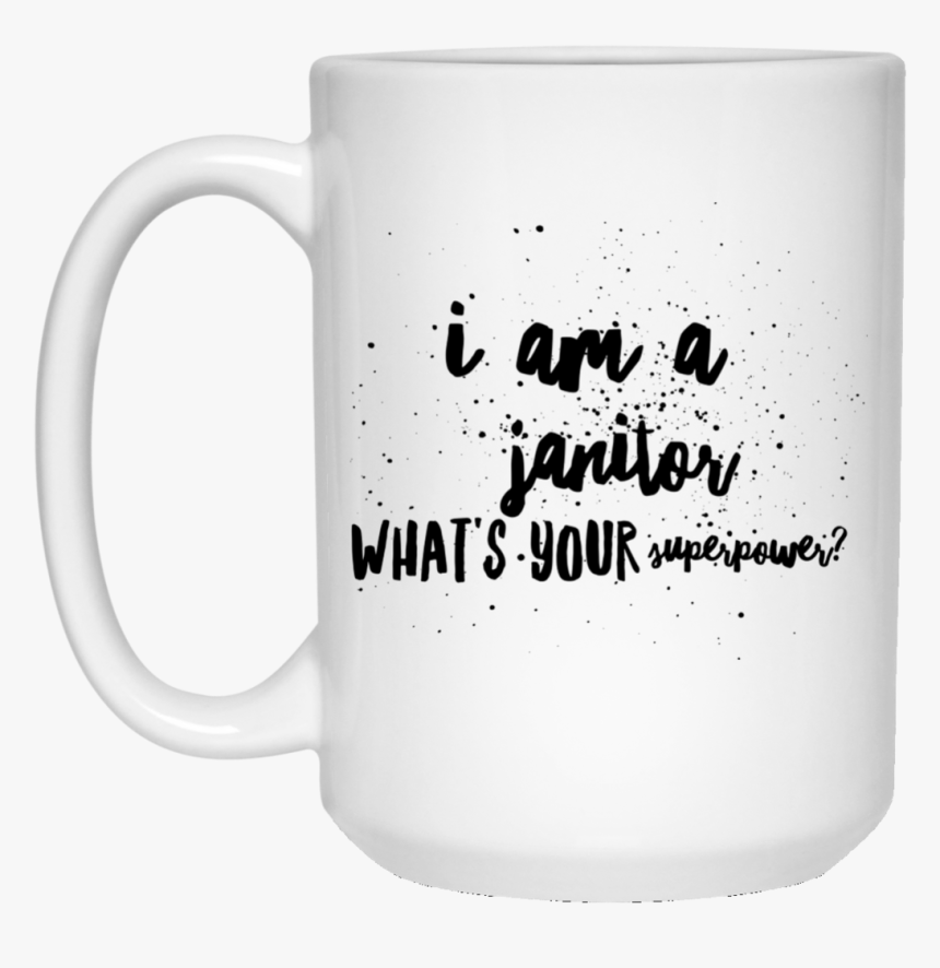 I Am A Janitor What"s Your Superpower 15 Oz, HD Png Download, Free Download