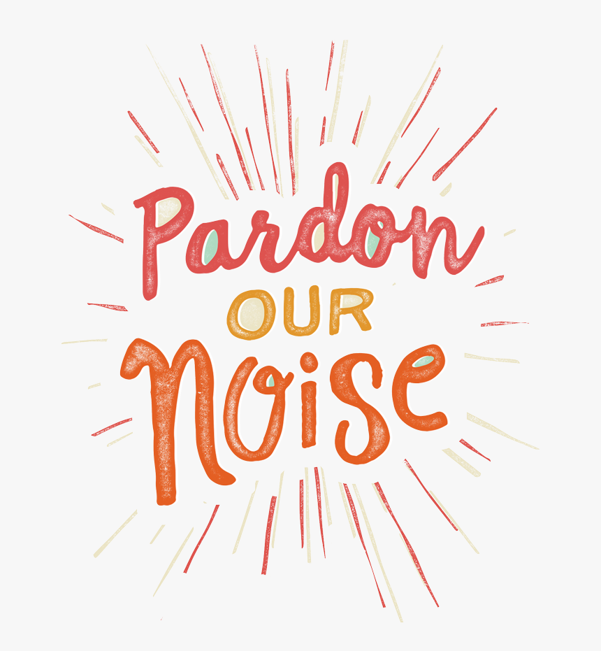 Transparent Loud Noise Clipart - Pardon Our Noise, HD Png Download, Free Download