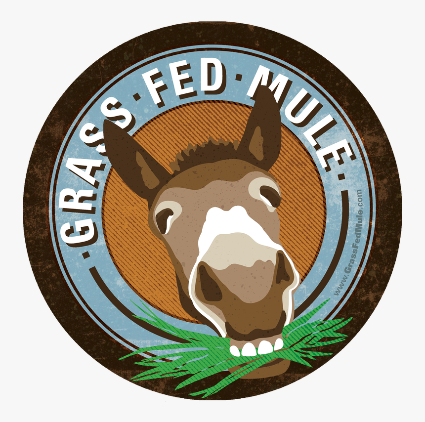 Be A Good Mule - Grass Fed Mule, HD Png Download, Free Download