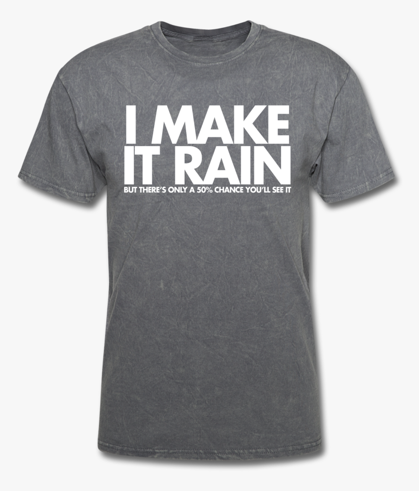 I Make It Rain Unisex Tee - Border Wall Construction Shirt, HD Png Download, Free Download