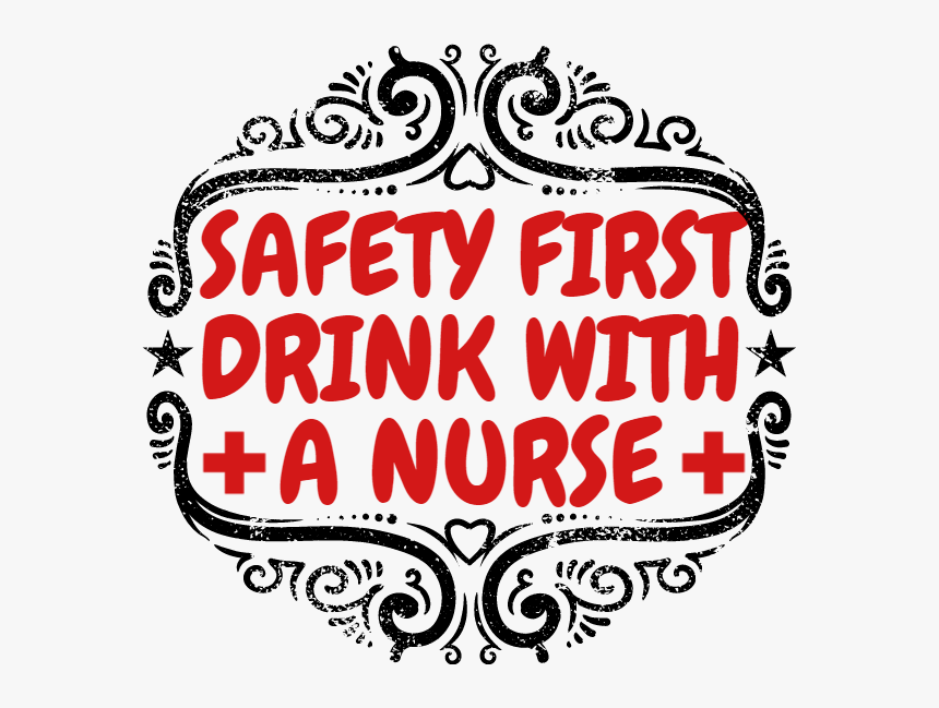 Safety First Drink With A Nurse, HD Png Download, Free Download