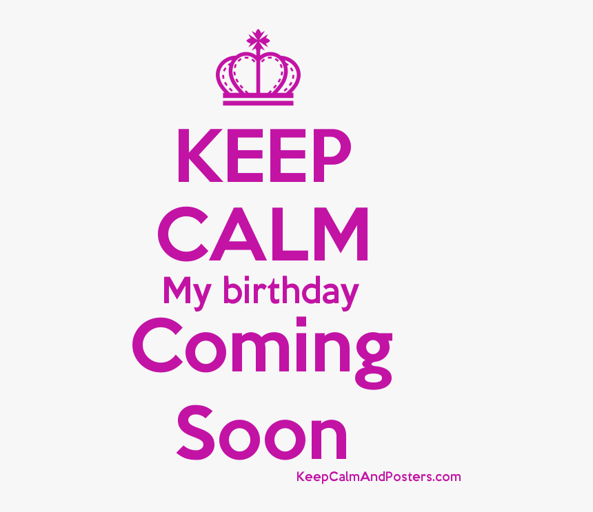 Keep Calm My Birthday Coming Soon Poster"
 Title="keep - Keep Calm And Carry, HD Png Download, Free Download