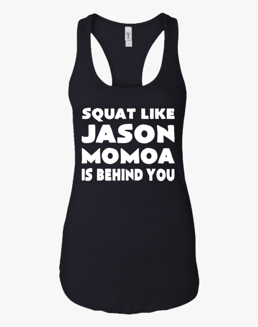 Squat Like Jason Momoa Is Behind You Shirt - Active Tank, HD Png Download, Free Download