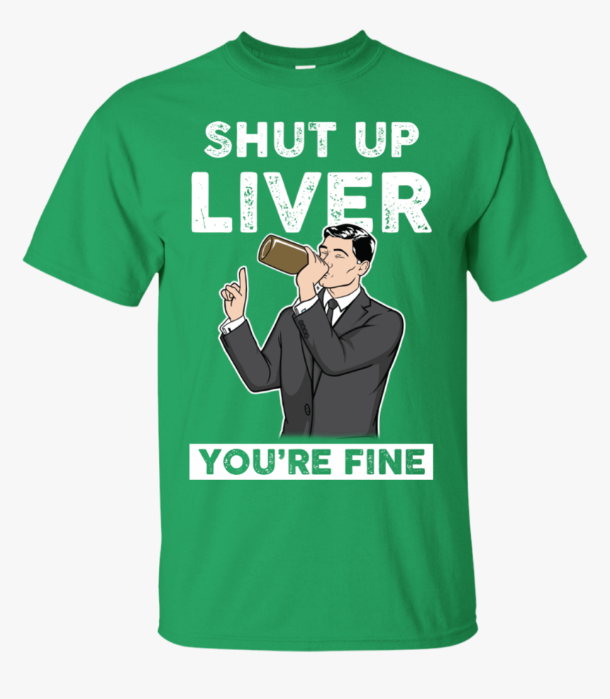 Archer Shut Up Liver You"re Fine T Shirt, Long Sleeve, - Active Shirt, HD Png Download, Free Download
