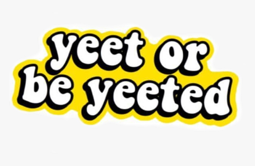 Yeet Or Be Yeeted Sticker , Png Download - Yeet Or Be Yeeted Background, Transparent Png, Free Download