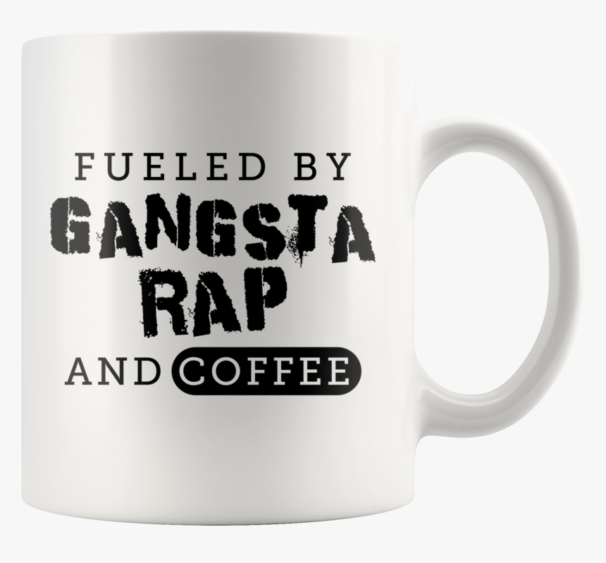 Fueled By Gangsta Rap And Coffee 11oz White Mug, HD Png Download, Free Download