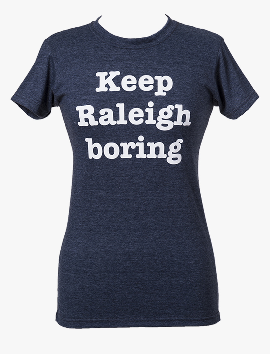 Keep Raleigh Boring Shirt, HD Png Download, Free Download