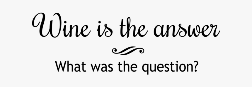 Wine Is The Answer What Was The Question, HD Png Download, Free Download