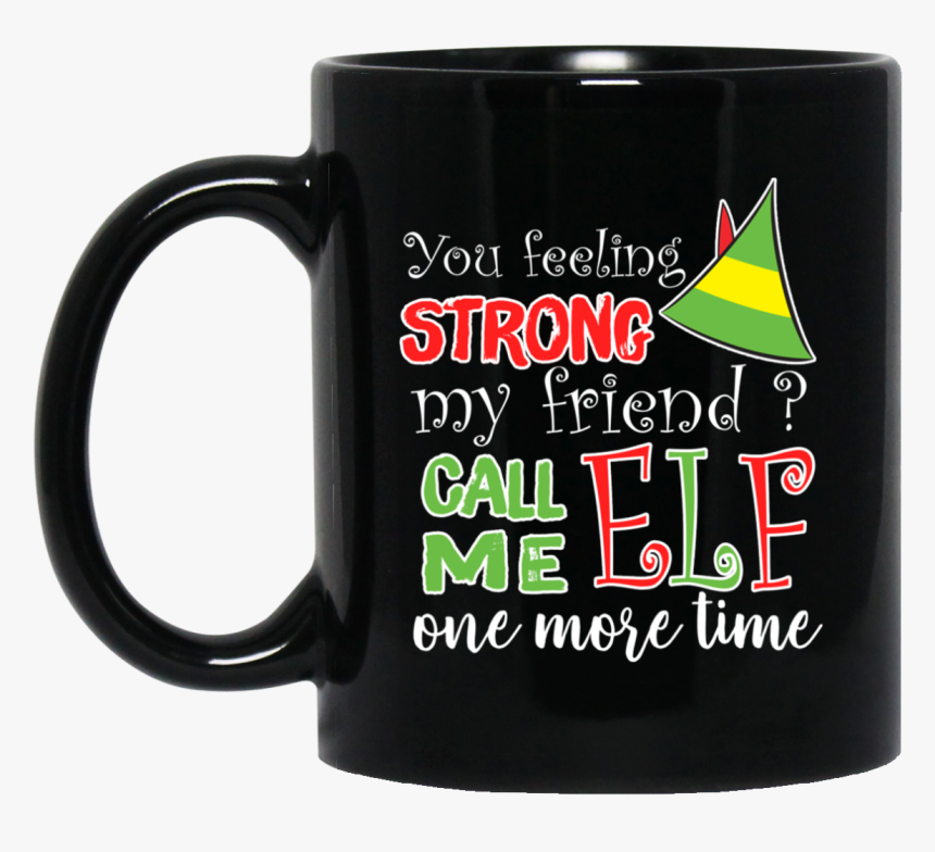 11 Oz You Feeling Strong My Friend Call Me E L F One, HD Png Download, Free Download