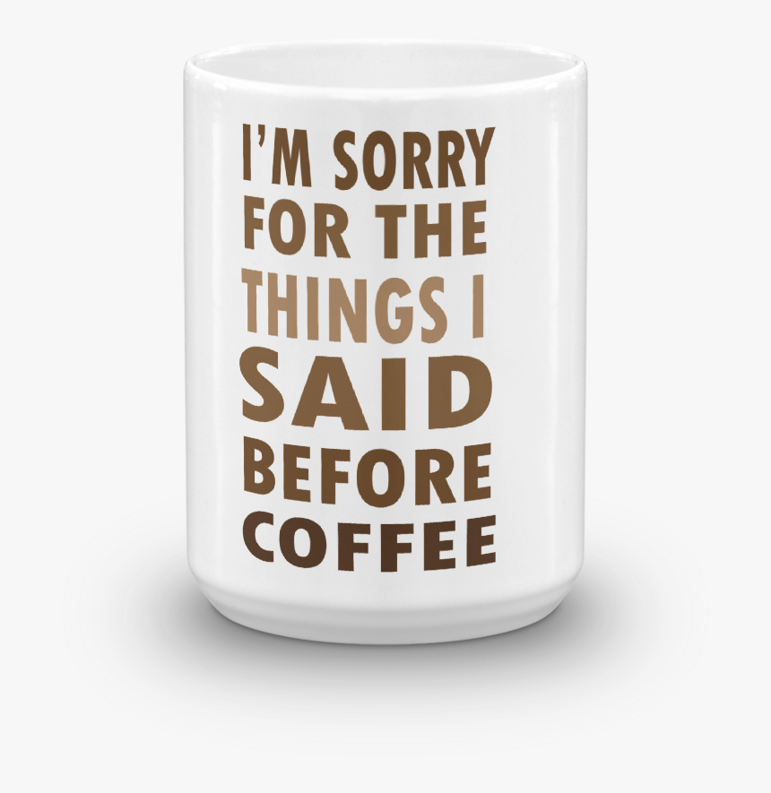 Coffee Meme Mug I"m Sorry For The Things I Said Before - Coffee Cup, HD Png Download, Free Download