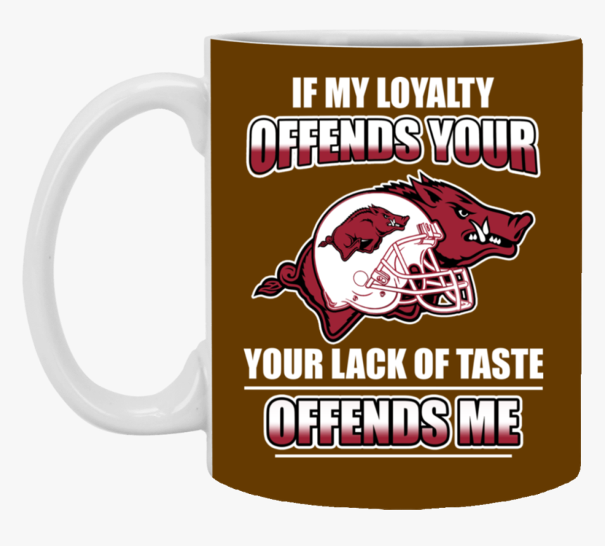 My Loyalty And Your Lack Of Taste Arkansas Razorbacks - Arkansas Razorbacks, HD Png Download, Free Download