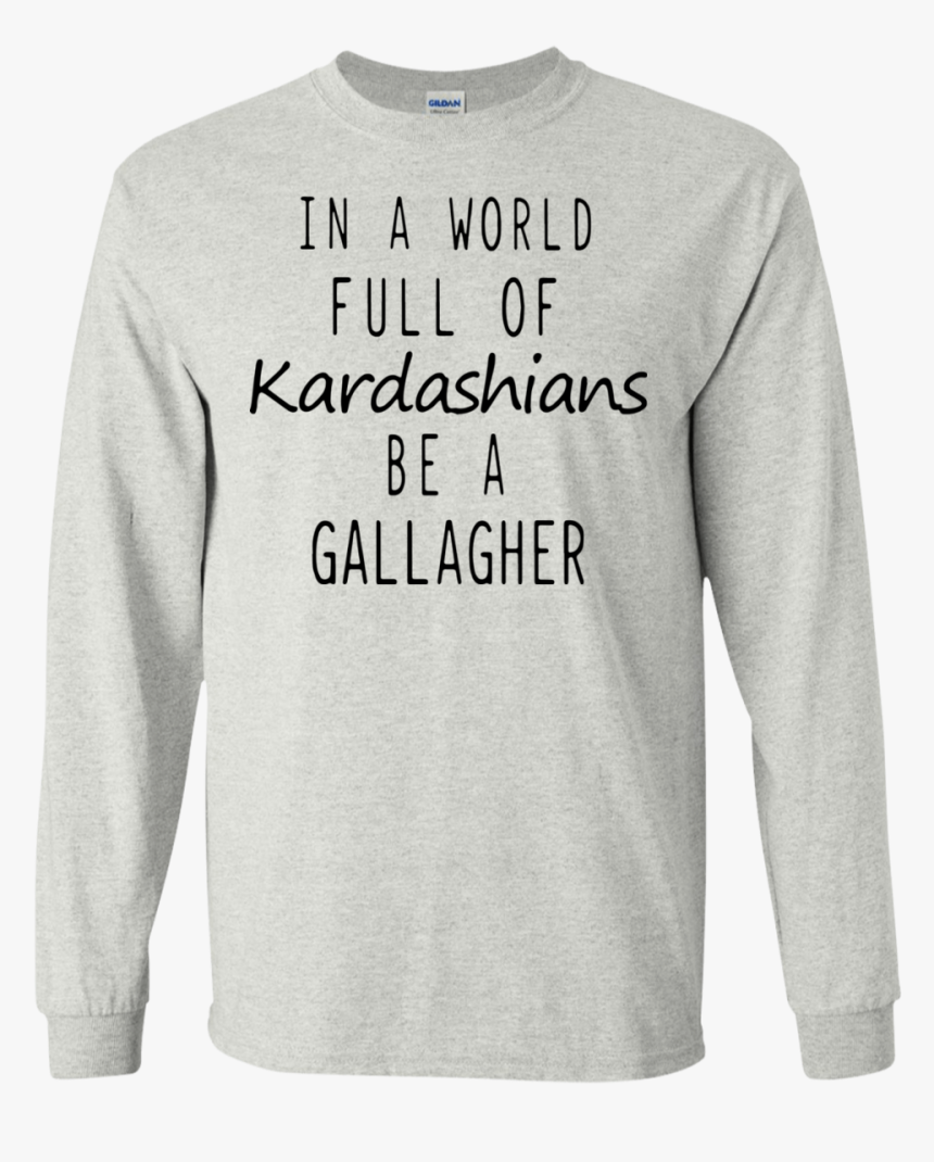 In A World Full Of Kardashians Be A Gallagher Shirt, - Ice Fishing T Shirts, HD Png Download, Free Download