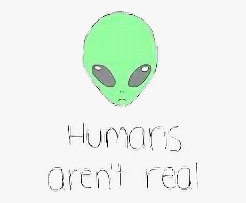 #tumblr #alien #humans #png #real#freetoedit - Png Humans Aren T Real, Transparent Png, Free Download