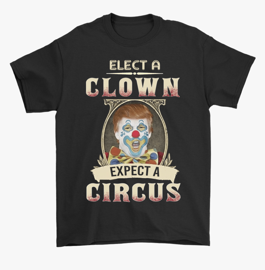 Elect A Clown Expect A Circus Shirts - Active Shirt, HD Png Download, Free Download