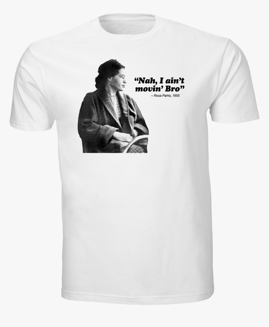 Nah, I Ain"t Moving Bro"
 Class= - Rosa Parks Nah Shirt, HD Png Download, Free Download