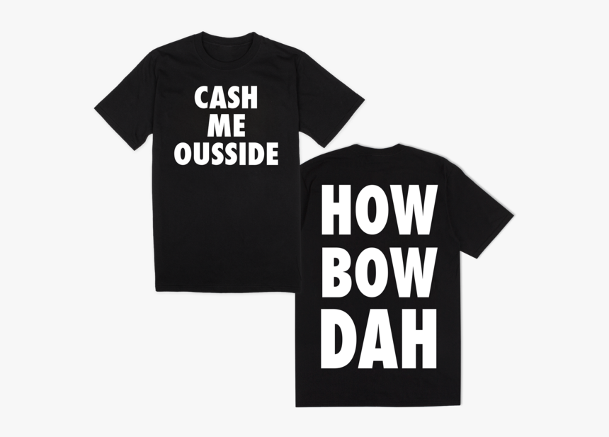 Cash Me Ousside How Bow Dah - Cash Me Ousside Shirt, HD Png Download, Free Download