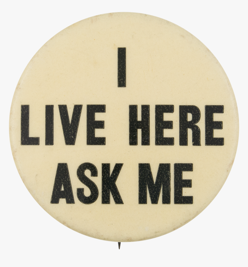 I Live Here Ask Me Ask Me Button Museum - Ask Me I Live Here, HD Png Download, Free Download