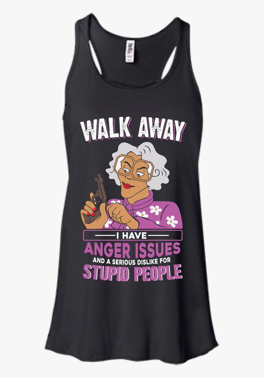 Image 579px Madea, Walk Away I Have Anger Issues And - Madea T Shirts, HD Png Download, Free Download