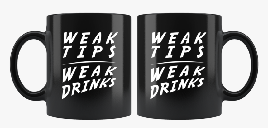 Weak Tips Weak Drinks 11oz Black Mug - Mug, HD Png Download, Free Download